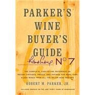 Parker's Wine Buyer's Guide, 7th Edition : The Complete, Easy-to-Use Reference on Recent Vintages, Prices, and Ratings for More than 8,000 Wines from All the Major Wine Regions