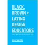 Black, Brown + Latinx Design Educators Conversations on Design and Race