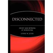 Disconnected : Deceit and Betrayal at WorldCom