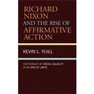 Richard Nixon and the Rise of Affirmative Action The Pursuit of Racial Equality in an Era of Limits