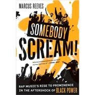 Somebody Scream! Rap Music's Rise to Prominence in the Aftershock of Black Power
