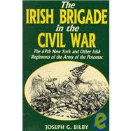 Irish Brigade In The Civil War The 69th New York And Other Irish Regiments Of The Army Of The Potomac