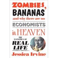 Zombies, Bananas and Why There Are No Economists in Heaven The Economics of Real Life