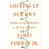 Locking Up Our Own Crime and Punishment in Black America