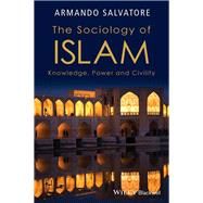 The Sociology of Islam Knowledge, Power and Civility