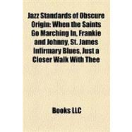 Jazz Standards of Obscure Origin : When the Saints Go Marching in, Frankie and Johnny, St. James Infirmary Blues, Just a Closer Walk with Thee