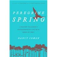 Peregrine Spring A Master Falconer's Extraordinary Life with Birds of Prey