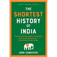 The Shortest History of India From the World's Oldest Civilization to Its Largest Democracy—A Retelling for Our Times
