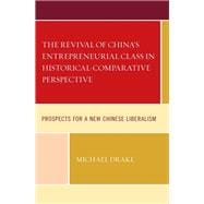 The Revival of China's Entrepreneurial Class in Historical-Comparative Perspective Prospects for a New Chinese Liberalism
