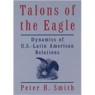 Talons of the Eagle Dynamics of U.S.-Latin American Relations