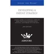 Developing a Patent Strategy, 2010 Ed : Leading Lawyers on Counseling Clients on Patent Protection, Evaluating Patent Portfolios, and Working with the USPTO (Inside the Minds)