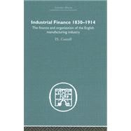 Industrial Finance, 1830-1914: The Finance and Organization of English Manufacturing Industry