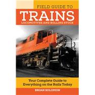 Field Guide to Trains Locomotives and Rolling Stock