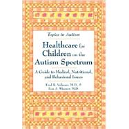 Healthcare for Children on the Autism Spectrum : A Guide to Medical, Nutritional, and Behavioral Issues