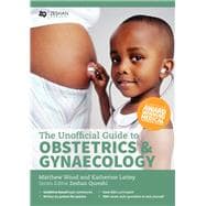 The Unofficial Guide to Obstetrics and Gyaenacology Core O&G Curriculum Covered: 300+ Multiple Choice Questions with Detailed Explanations and Key Subject Summaries