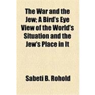 The War and the Jew: A Bird's Eye View of the World's Situation and the Jew's Place in It