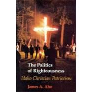 Politics of Righteousness: Idaho Christian Patriotism