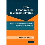 From Economic Man to Economic System: Essays on Human Behavior and the Institutions of Capitalism