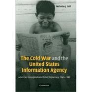 The Cold War and the United States Information Agency: American Propaganda and Public Diplomacy, 1945â€“1989
