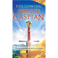Following Prince Caspian : Further Encounters with the Lion of Narnia
