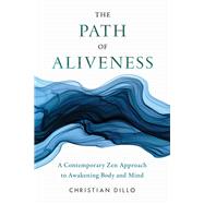 The Path of Aliveness A Contemporary Zen Approach to Awakening Body and Mind