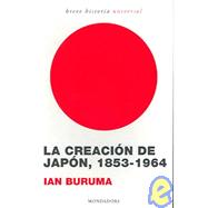 La creacion de Japon, 1853-1964 / Inventing Japan, 1853-1964