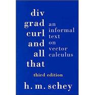Div, Grad, Curl, and All That : An Informal Text on Vector Calculus