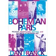 Bohemian Paris Picasso, Modigliani, Matisse, and the Birth of Modern Art