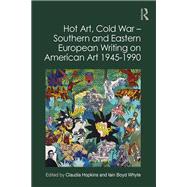 Hot Art, Cold War – Southern and Eastern European Writing on American Art 1945-1990