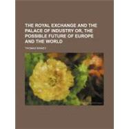 The Royal Exchange and the Palace of Industry Or, the Possible Future of Europe and the World