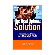 The Real Options Solution Finding Total Value in a High-Risk World