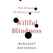 Willful Blindness Why We Ignore the Obvious at Our Peril