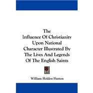 The Influence of Christianity upon National Character Illustrated by the Lives and Legends of the English Saints