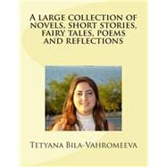 A Large Collection of Novels, Short Stories, Fairy Tales, Poems and Reflections