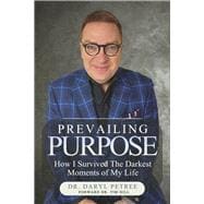 Prevailing Purpose How I Survived the Darkest Moments of My Life