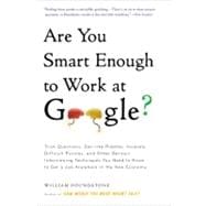 Are You Smart Enough to Work at Google? Trick Questions, Zen-like Riddles, Insanely Difficult Puzzles, and Other Devious Interviewing Techniques You Need to Know to Get a Job Anywhere in the New Economy