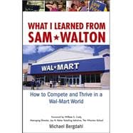 What I Learned from Sam Walton : How to Compete and Thrive in a Wal-Mart World