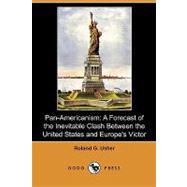 Pan-Americanism : A Forecast of the Inevitable Clash Between the United States and Europe's Victor