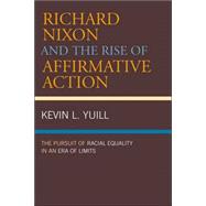 Richard Nixon and the Rise of Affirmative Action The Pursuit of Racial Equality in an Era of Limits