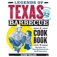 Legends of Texas Barbecue Cookbook Recipes and Recollections from the Pitmasters, Revised & Updated with 32 New Recipes!