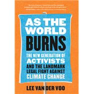 As the World Burns The New Generation of Activists and the Landmark Legal Fight Against Climate Change