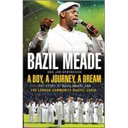 A Boy, A Journey, A Dream The Story of Bazil Meade and the London Community Gospel Choir
