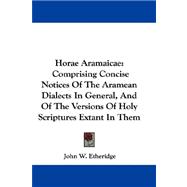 Horae Aramaicae : Comprising Concise Notices of the Aramean Dialects in General, and of the Versions of Holy Scriptures Extant in Them