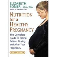 Nutrition for a Healthy Pregnancy, Revised Edition The Complete Guide to Eating Before, During, and After Your Pregnancy