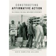 Constructing Affirmative Action : The Struggle for Equal Employment Opportunity