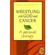 Wrestling with God and Cancer : A Personal Journey