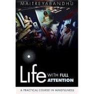 Life with Full Attention : A Practical Course in Mindfulness