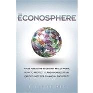 The Econosphere What Makes the Economy Really Work, How to Protect It, and Maximize Your Opportunity for Financial Prosperity