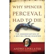 A Why Spencer Perceval Had to Die The Assassination of a British Prime Minister