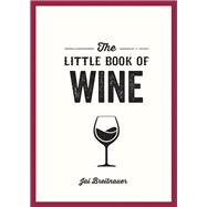 The Little Book of Wine A Pocket Guide to the Wonderful World of Wine Tasting, History, Culture, Trivia and More